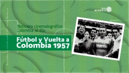 Noticiero cinematográfico Colombia al día : fútbol y Vuelta a Colombia 1957
